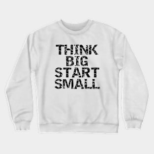 Think Big Start Small Crewneck Sweatshirt